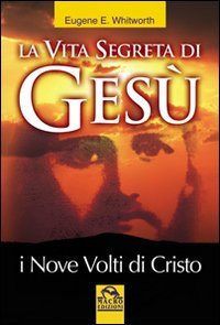 La vita segreta di Gesù. I nove volti di Cristo (Antiche conoscenze) Religion & Esotericism