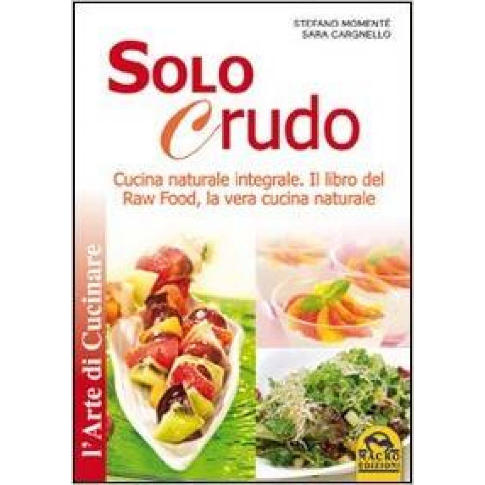 Solo crudo. Cucina naturale integrale, il libro del Raw Food, la vera cucina naturale book
