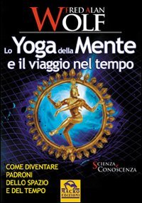 Lo yoga della mente e il viaggio nel tempo. Come diventare padroni dello spazio e del tempo Lifestyle