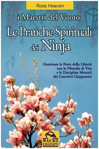 Le pratiche spirituali dei ninja. Dominare le porte della libertà con la filosofia di vita e le discipline mentali dei guerrieri giapponesi book