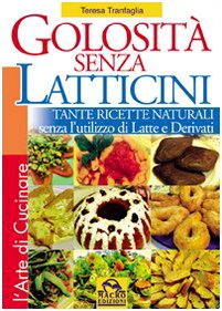 Golosità senza latticini. Tante ricette naturali senza l'utilizzo di latte e derivati Leisure, Home & Garden