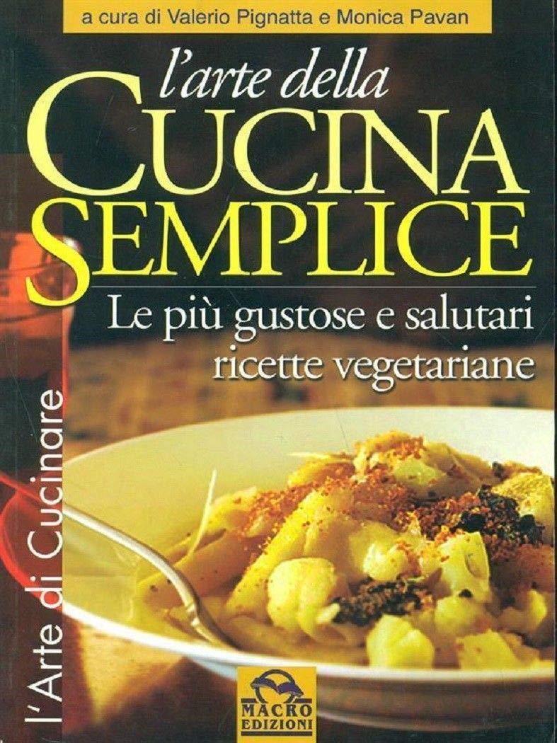 L'arte della cucina semplice. Le più gustose e salutari ricette vegetariane Leisure, Home & Garden