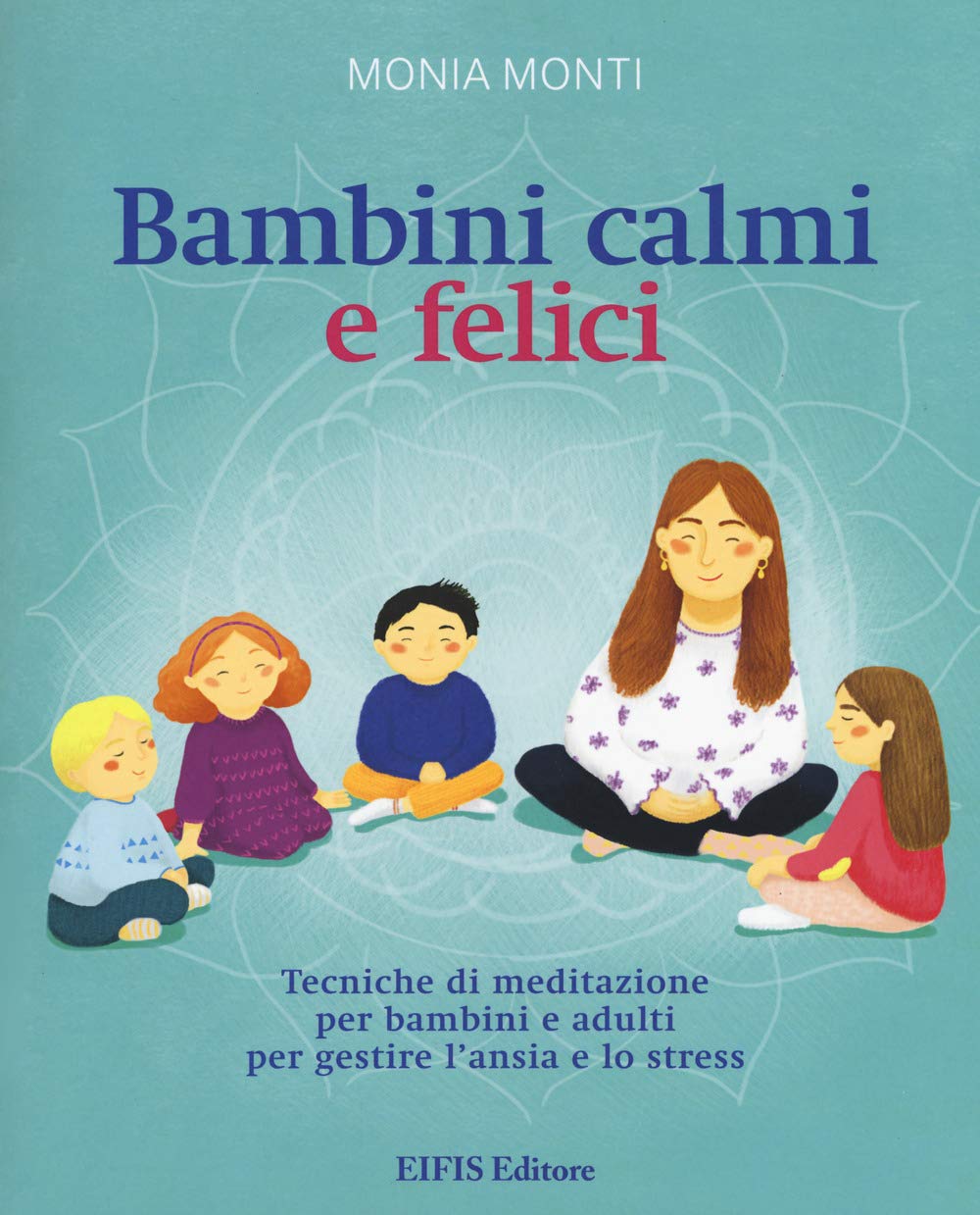 Bambini calmi e felici. Tecniche di meditazione per bambini e adulti per gestire l'ansia e lo stress Parents & Children