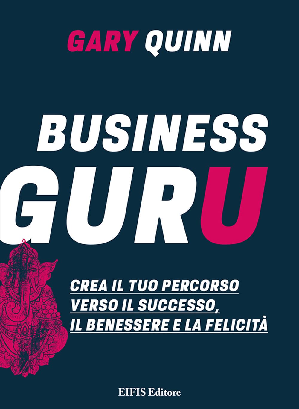 Business guru. Crea il tuo percorso verso il successo, il benessere e la felicità Business, Finance & Career