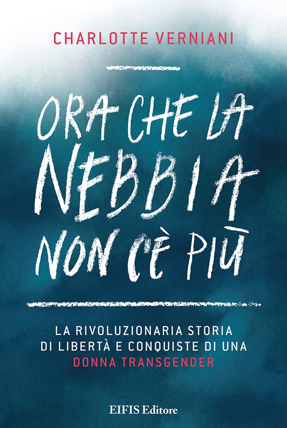 Ora che la nebbia non c'è più. La rivoluzionaria storia di libertà e conquiste di una donna transgender book