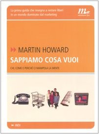 Sappiamo cosa vuoi. Chi, come e perché ci manipola la mente book