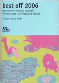 Best off 2006. Letteratura e industria culturale. Il meglio delle riviste letterarie italiane book
