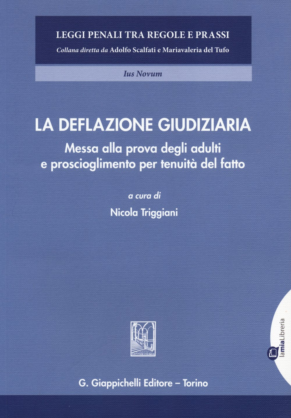 La deflazione giudiziaria. Messa alla prova degli adulti e proscioglimento per tenuità del fatto (Leggi penali tra regole e prassi) Law