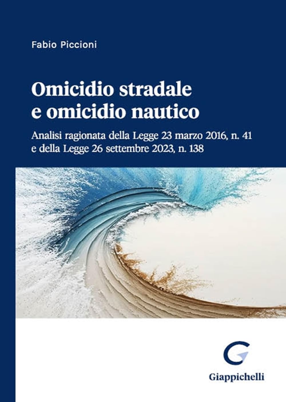 Omicidio stradale e omicidio nautico. Analisi ragionata della Legge 23 marzo 2016, n. 41 e della Legge 26 settembre 2023, n. 138 Law