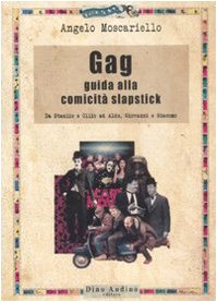 Gag. Guida alla comicità slapstick. Da Stanlio e Ollio ad Aldo, Giovanni e Giacomo book