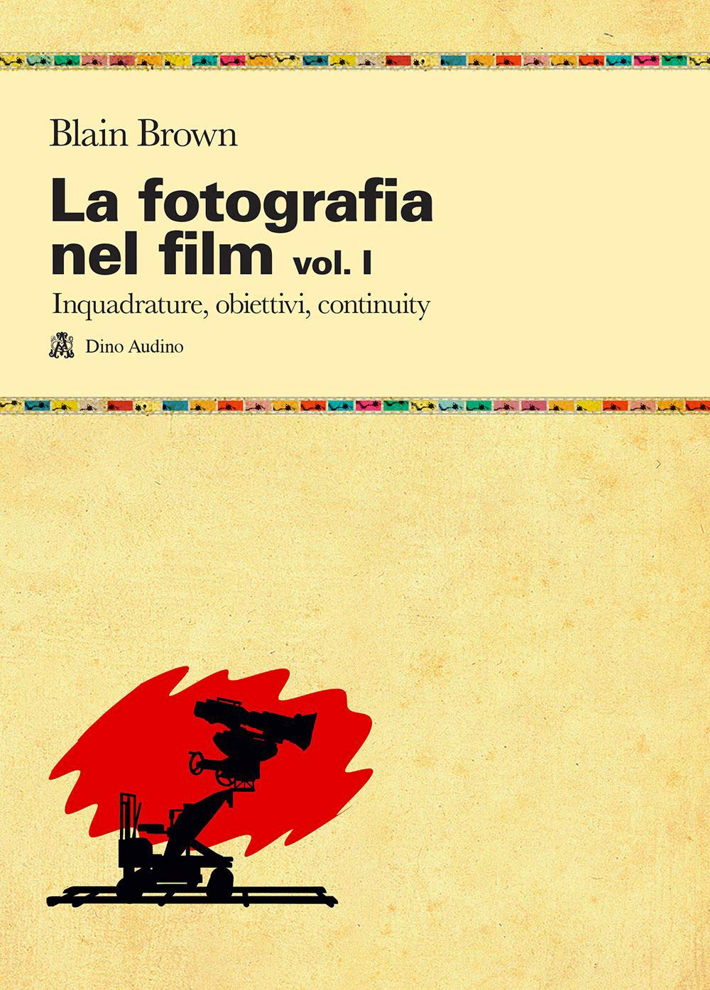 La fotografia nel film. Inquadrature, obiettivi, continuity (Vol. 1) Film & Music Books