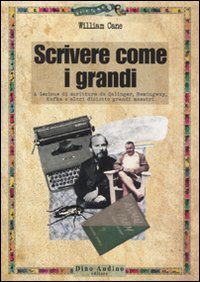Scrivere come i grandi. A lezione di scrittura da Salinger, Hemingway, Kafka e altri diciotto grandi maestri (Manuali) Media & Communication
