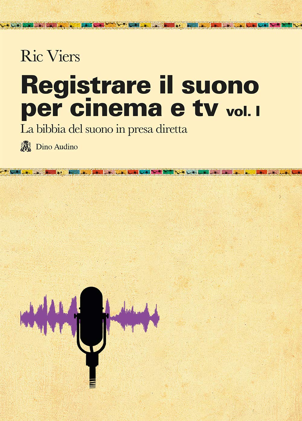Registrare il suono per cinema e tv. La bibbia del suono in presa diretta (Vol. 1) book