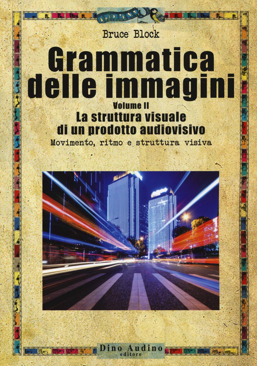 Grammatica delle immagini. La struttura visuale di un prodotto audiovisivo. Movimento, ritmo e struttura visiva (Vol. 2) book