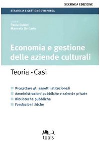 Economia e gestione delle aziende culturali. Teoria, caso. Progettare gli assetti istituzionali, amministrazioni pubbliche e aziende private, biblioteche pubbliche.. (Strategia e gestione d'impresa) Business, Finance & Career