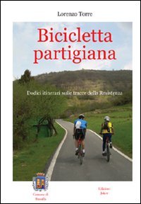 Bicicletta partigiana. Dodici itinerari sulle tracce della Resistenza book