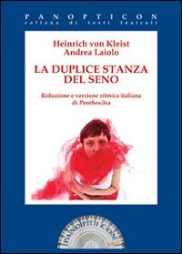 La duplice stanza del seno. Riduzione e versione ritmica italiana di Penthesilea (Panopticon) Drama