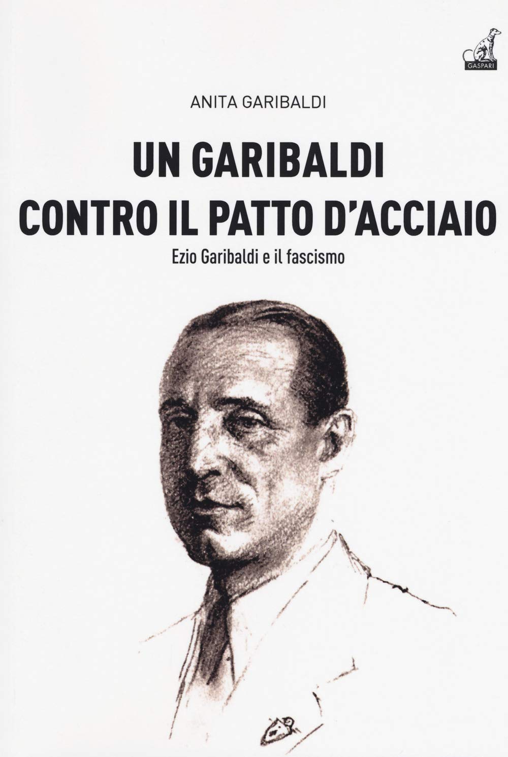 Un Garibaldi contro il Patto d'acciaio. Ezio Garibaldi e il fascismo Politics & History