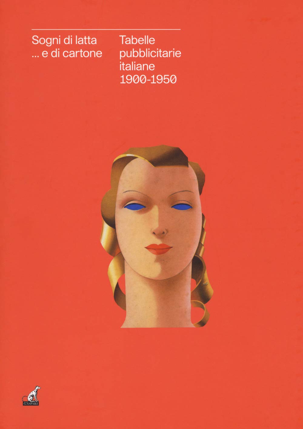 Sogni di latta... e di cartone. Tabelle pubblicitarie italiane 1900-1950. Catalogo della mostra (Gorizia, 27 settembre 2018-27 gennaio 2019). Ediz. a colori book