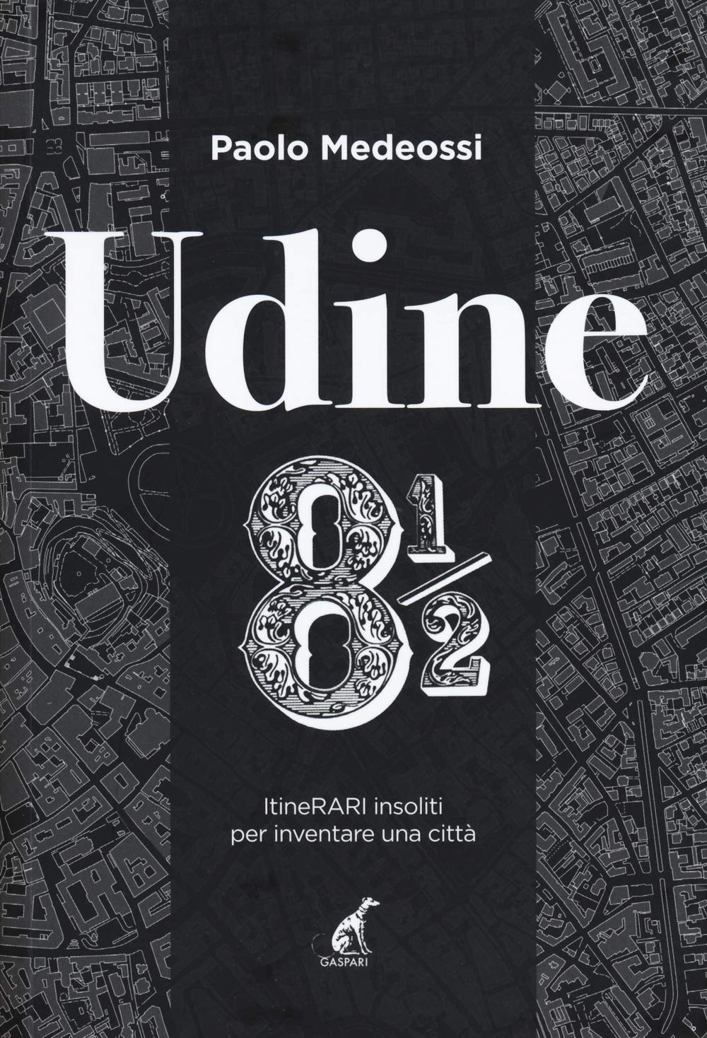 Udine 8 1/2. ItineRARI insoliti per inventare una città book