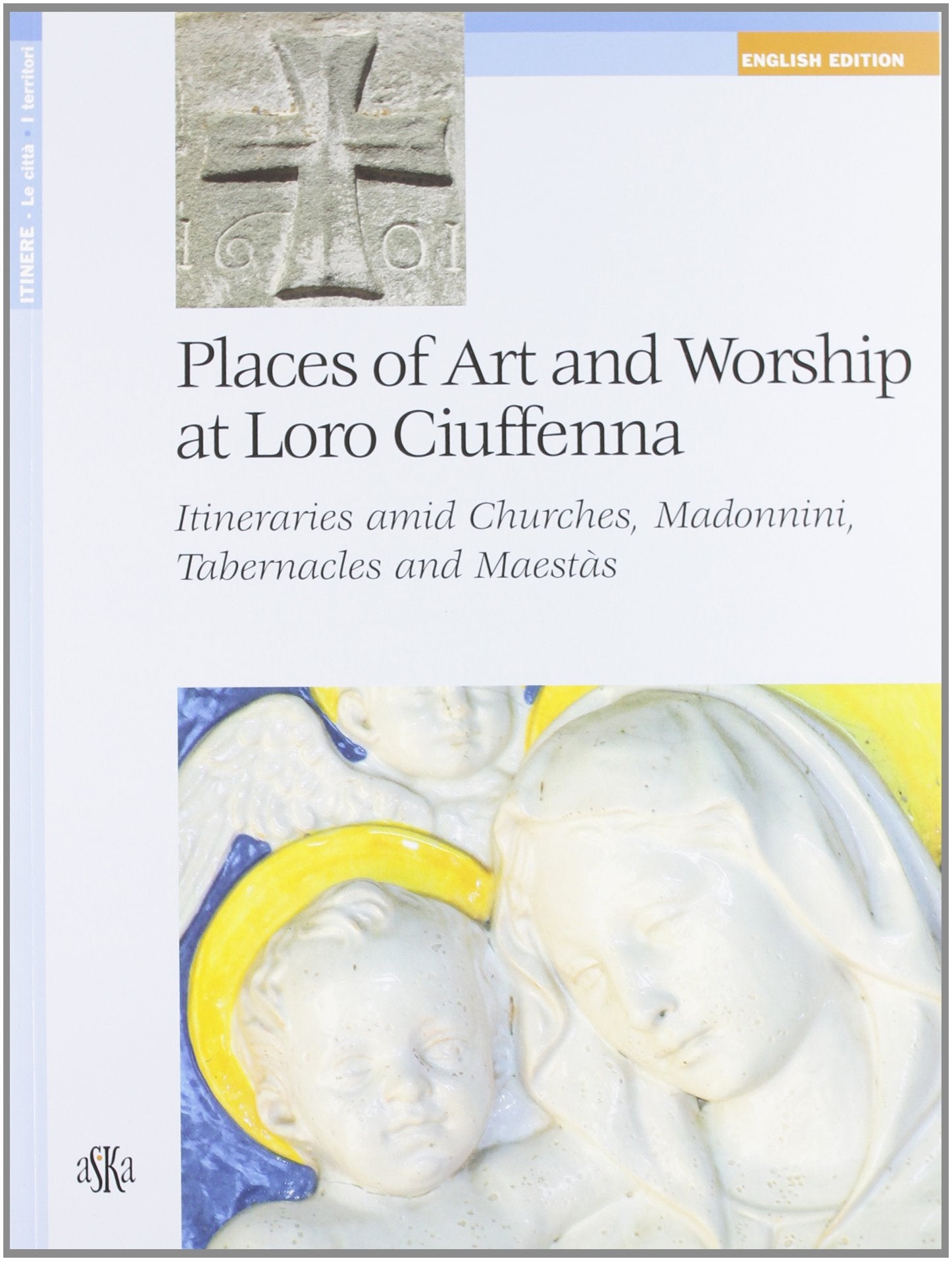 Places of art and worship at Loro Ciuffenna. Itineraries amid churches, madonnini, tabernacles and maestàs (Itinere) Leisure, Home & Garden