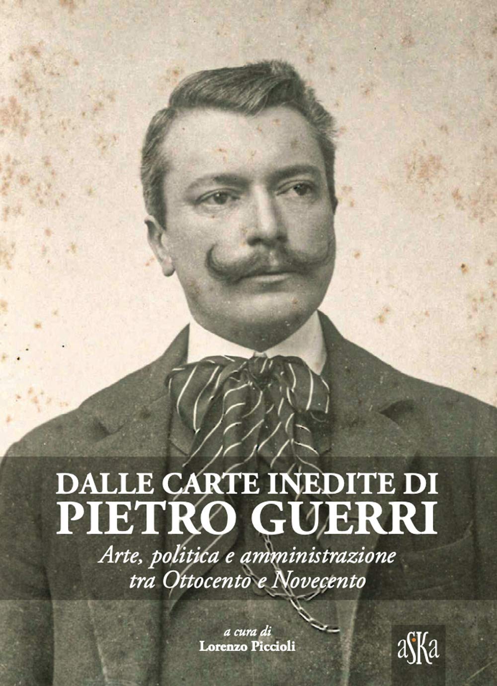 Dalle carte inedite di Pietro Guerri. Arte, politica e amministrazione tra Ottocento e Novecento (Prospettive di storia) Politics & History
