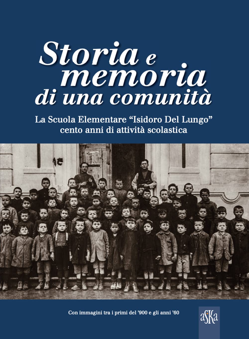 Storia e memoria di una comunità. La scuola elementare «Isidoro Del Lungo». Cento anni di attività scolastica. Ediz. illustrata (Album fotografici) Politics & History