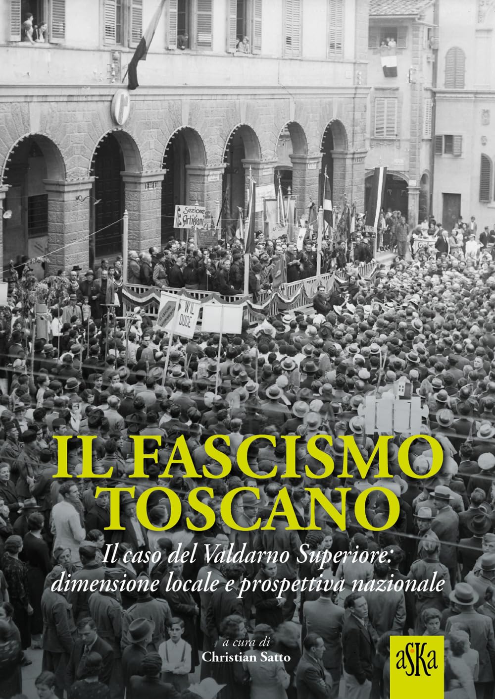 Il fascismo toscano. Il caso del Valdarno Superiore: dimensione locale e prospettiva nazionale (Prospettive di storia) Social Sciences