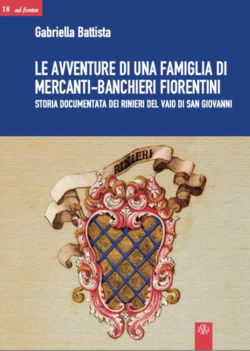 Le avventure di una famiglia di mercanti-banchieri fiorentini. Storia documentata dei Rinieri del Vaio di San Giovanni (Ad fontes) Politics & Society Books