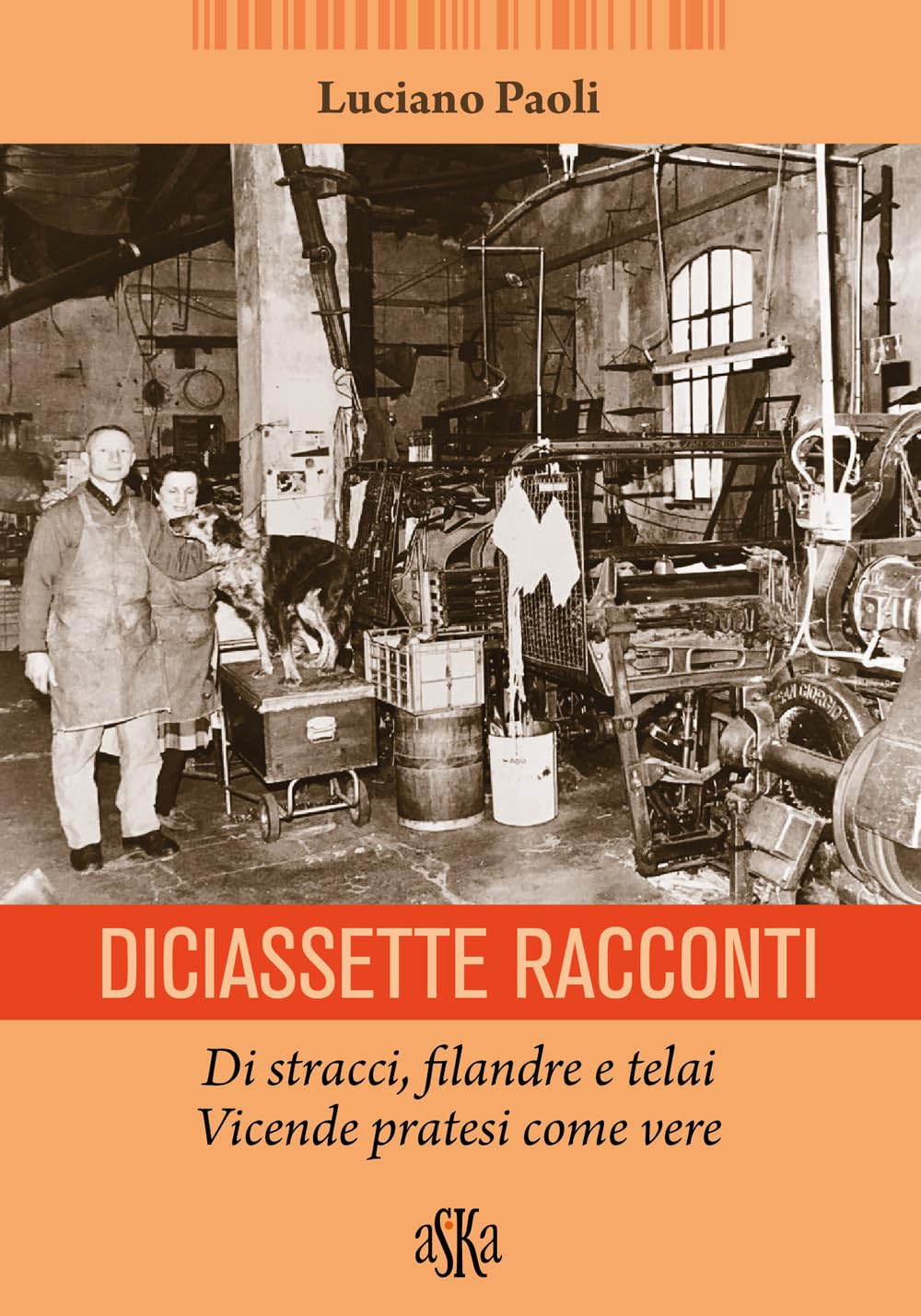 Diciassette racconti. Di stracci, filandre e telai. Vicende pratesi come vere (Monografie) Essays & Short Stories