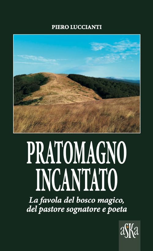 Pratomagno incantato. La favola del bosco magico, del pastore sognatore e poeta (Monografie) Novels & Short Stories