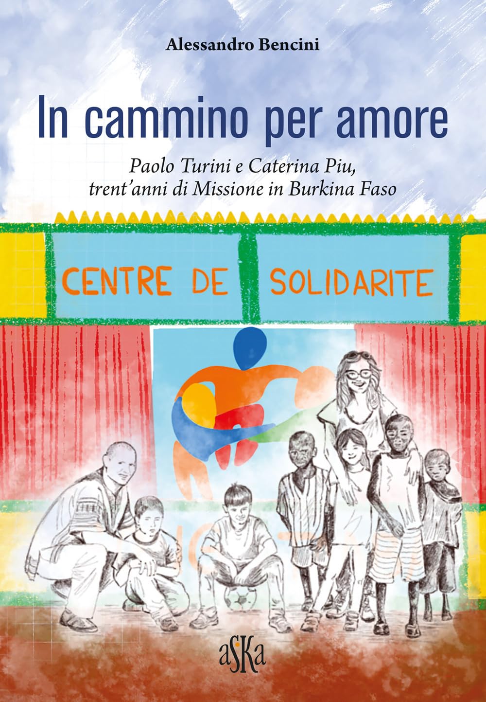 In cammino per amore. Paolo Turini e Caterina Piu, trent'anni di missione in Burkina Faso (Monografie) Religion & Esotericism