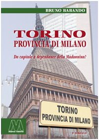 Torino, provincia di Milano. Da capitale a dépendance della Madonnina? book