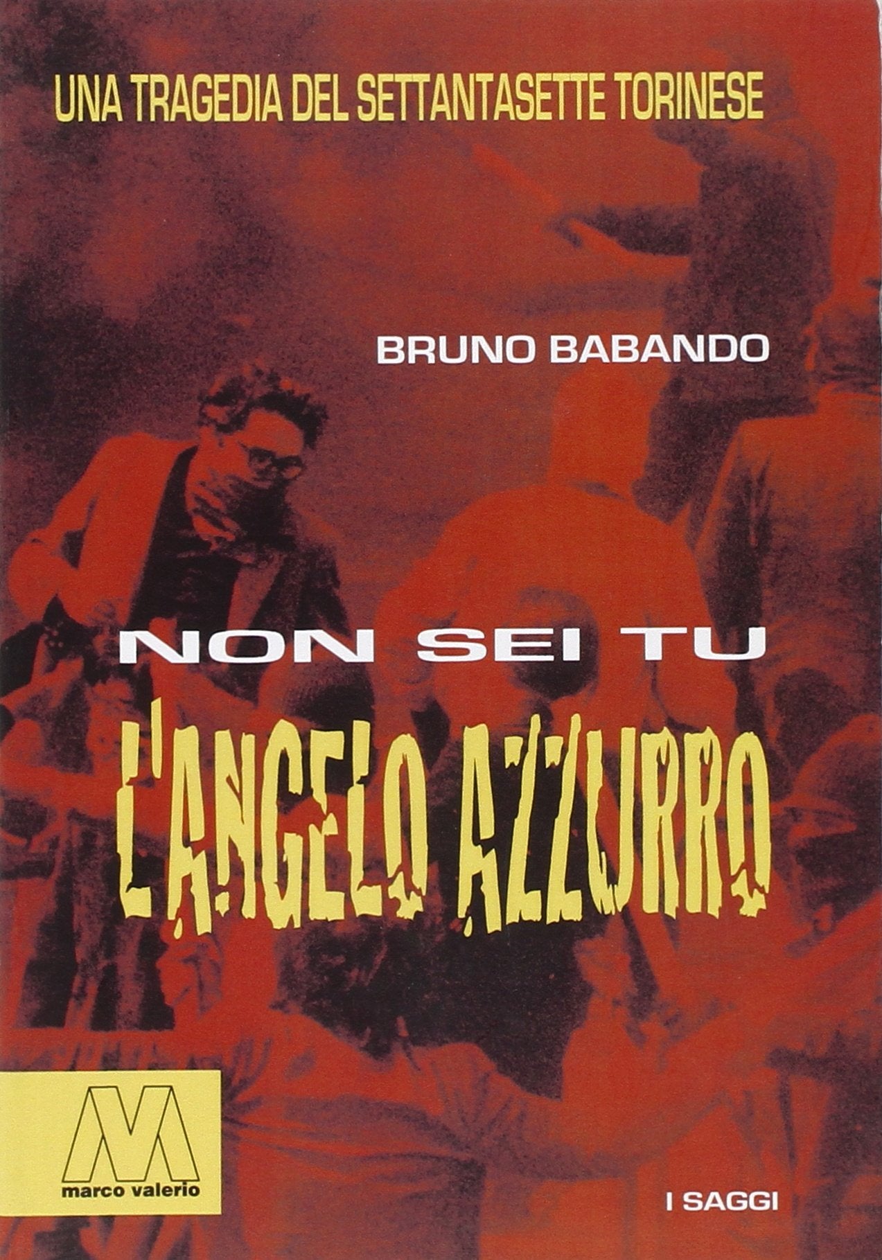 Non sei tu l'Angelo Azzurro. Una tragedia del Settantasette torinese (Saggi) Politics & History