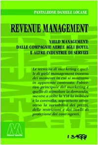 Revenue management. Yeld management: dalle compagnie aeree agli hotel alle altre industrie di servizi book