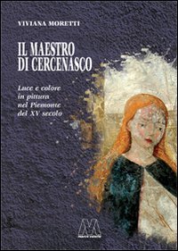 Il maestro di Cercenasco. Luce e colore in pittura nel Piemonte del XV secolo book