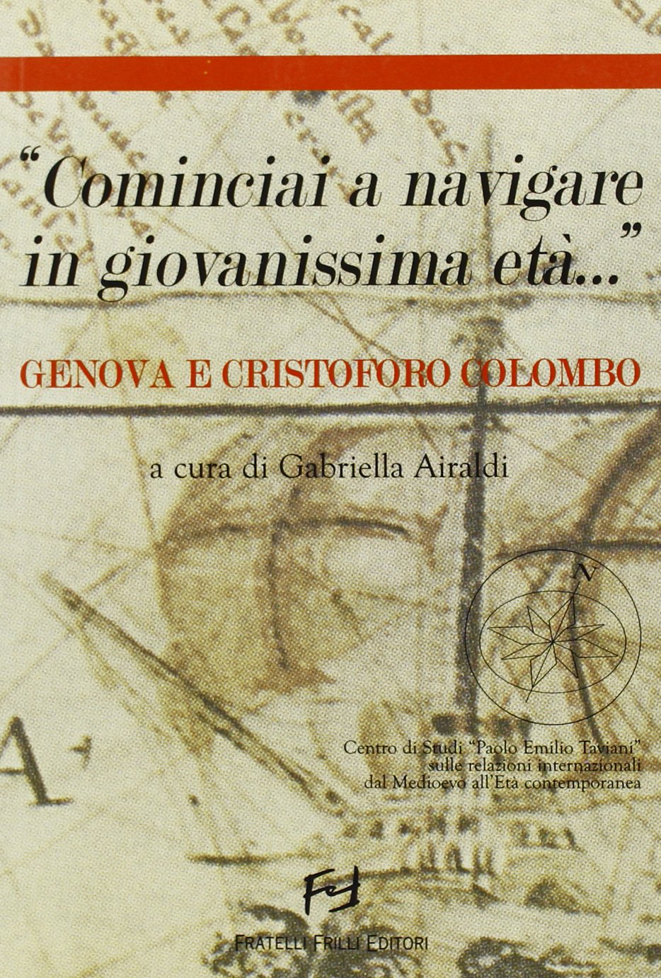 «Cominciai a navigare in tenerissima età... ». Genova e Cristoforo Colombo. Atti del Convegno (Genova, 5-6 marzo 2004) book