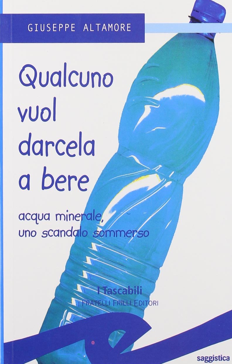 Qualcuno vuol darcela a bere. Acque minerali uno scandalo sommerso book