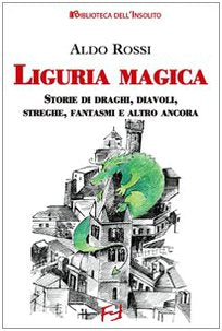 Liguria magica. Storie di santi, draghi, diavoli, streghe, fantasmi e altro ancora book