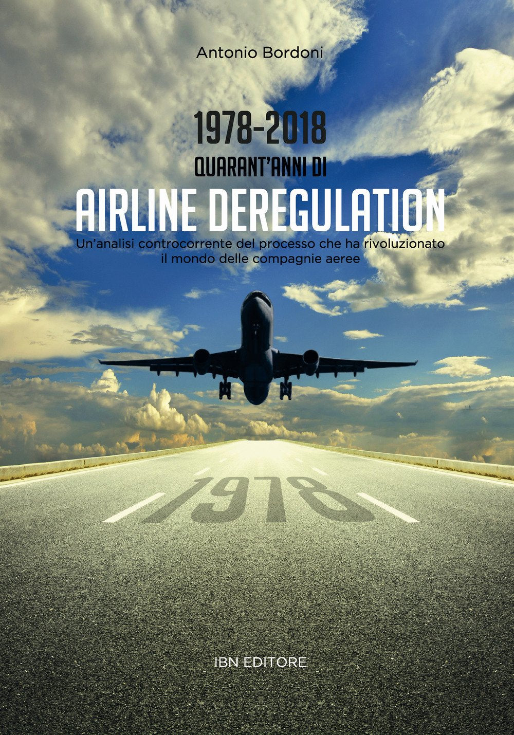 1978-2018. Quarant'anni di airline deregulation. Un'analisi controcorrente del processo che ha rivoluzionato il mondo delle compagnie aeree book