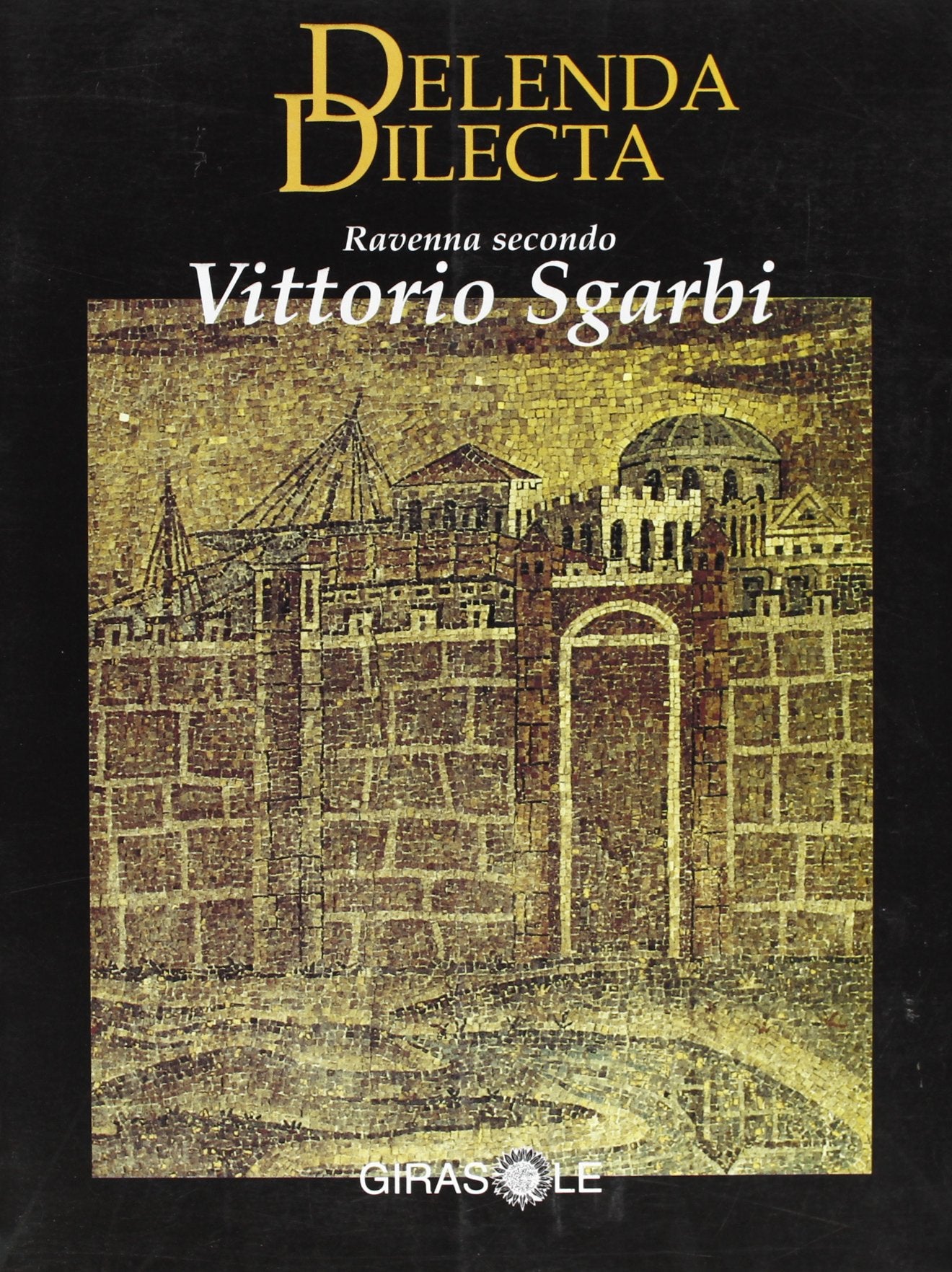 Delenda dilecta. Ravenna secondo Vittorio Sgarbi. Atti della 1ª Giornata sgarbiana (Ravenna, 18 settembre 1994) book