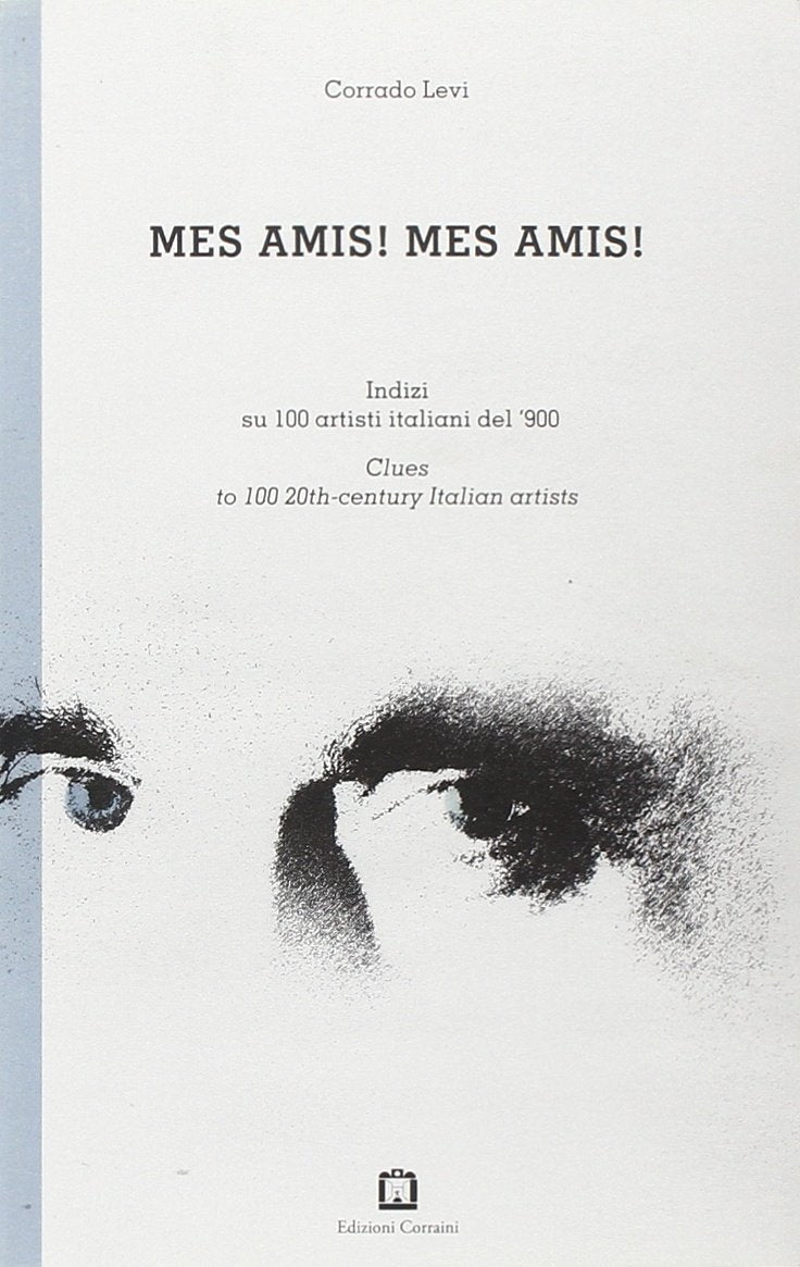 Mes amis! Mes amis! Indizi su 100 artisti italiani del '900. Ediz. italiana e inglese Film, Art & Culture