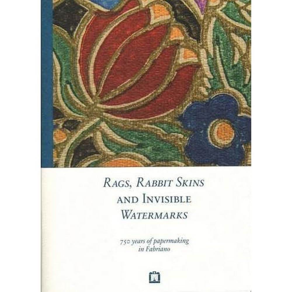 Rags, Rabbit Skins and Invisible Watermarks - 750 Years of Papermaking in Fabriano book