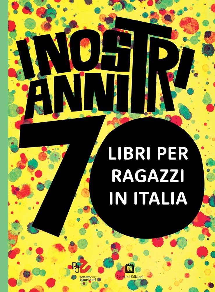 I nostri anni 70. Libri per ragazzi in Italia. Catalogo della mostra (Roma, 20 marzo-20 luglio 2014) book