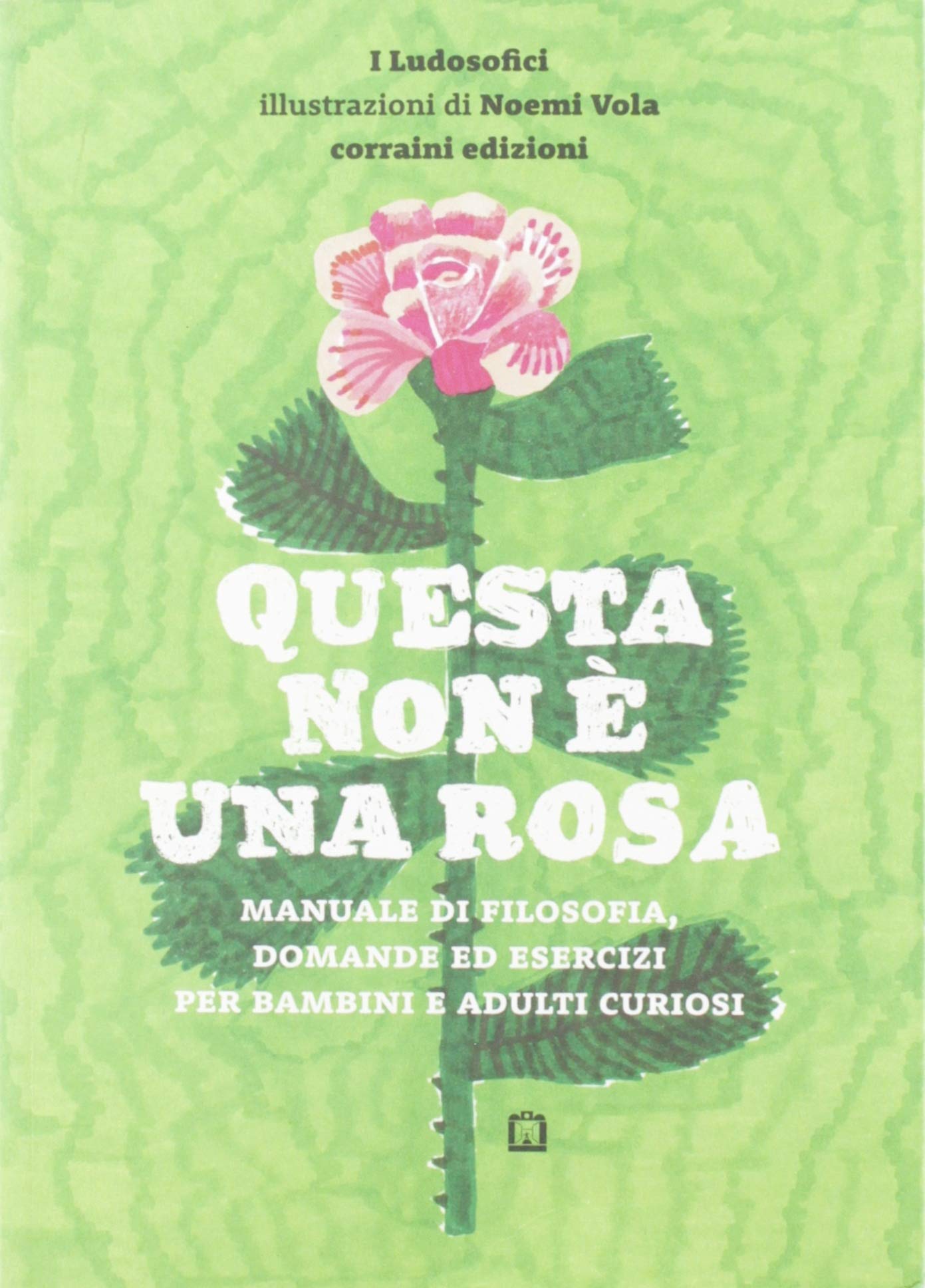 Questa non è una rosa. Manuale di filosofia, domande ed esercizi per bambini e adulti curiosi book