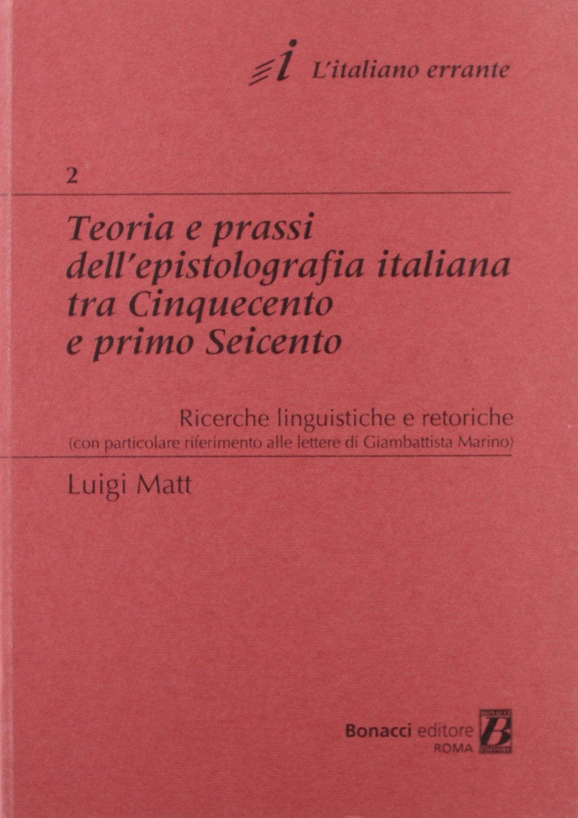 Teoria e prassi dell'epistolografia italiana tra Cinquecento e primo Seicento. Ricerche linguistiche e retoriche (con particolare riferimento a Giambattista Marino) (L' italiano errante) Contemporary literature