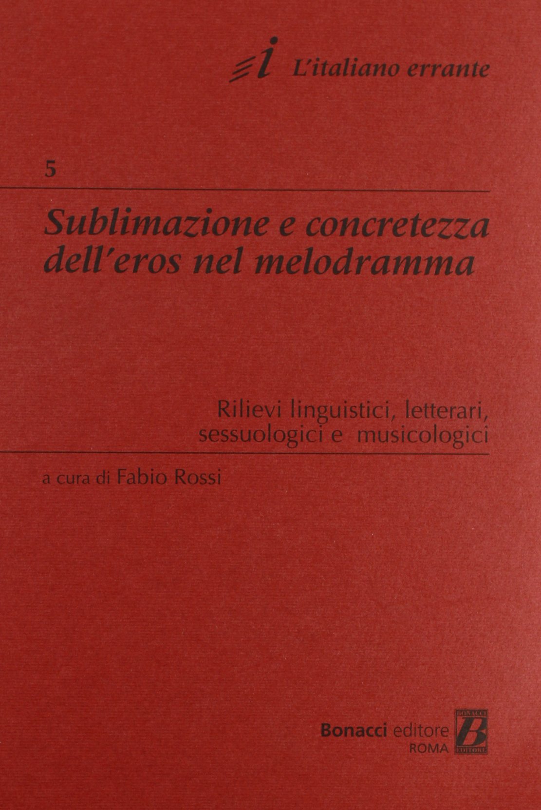 Sublimazione e concretezza dell'eros nel melodramma. Rilievi linguistici, letterari, sessuologici e musicologici (L' italiano errante) Books