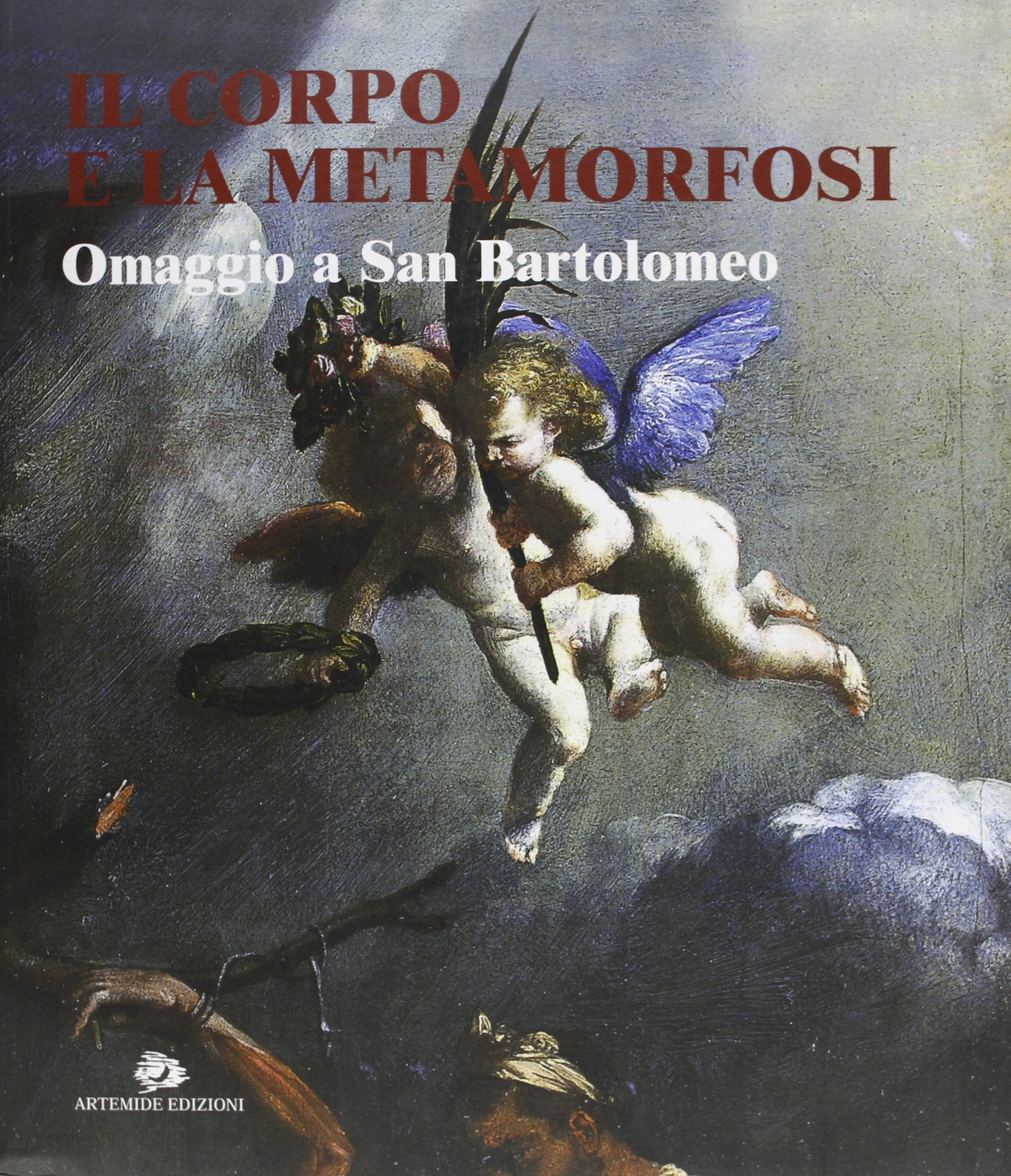 Il corpo e la metamorfosi. Omaggio a san Bartolomeo (Arte e cataloghi) Film, Art & Culture