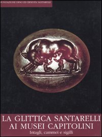 La glittica Santarelli ai Musei Capitolini. Intagli, cammei e sigilli. Catalogo della mostra (Roma, gennaio 2012) Film, Art & Culture