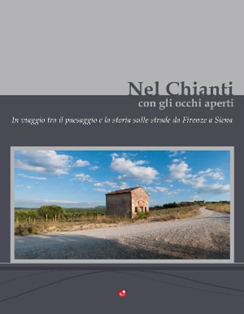 Nel Chianti con gli occhi aperti. In viaggio tra il paesaggio e la storia, sulle strade da Firenze e Siena. Ediz. multilingue book